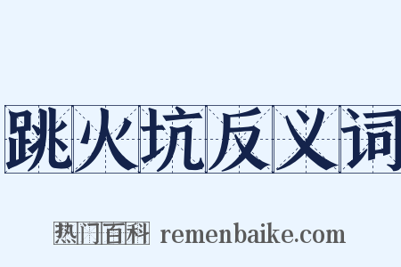 跳火坑反义词是什么意思的图片